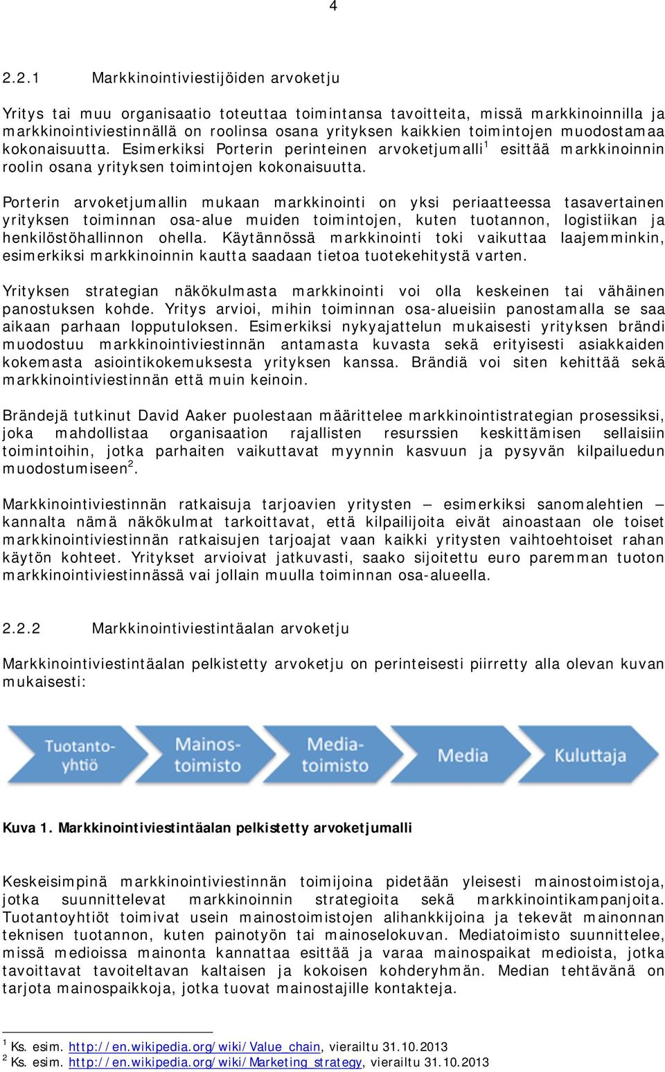 Porterin arvoketjumallin mukaan markkinointi on yksi periaatteessa tasavertainen yrityksen toiminnan osa-alue muiden toimintojen, kuten tuotannon, logistiikan ja henkilöstöhallinnon ohella.