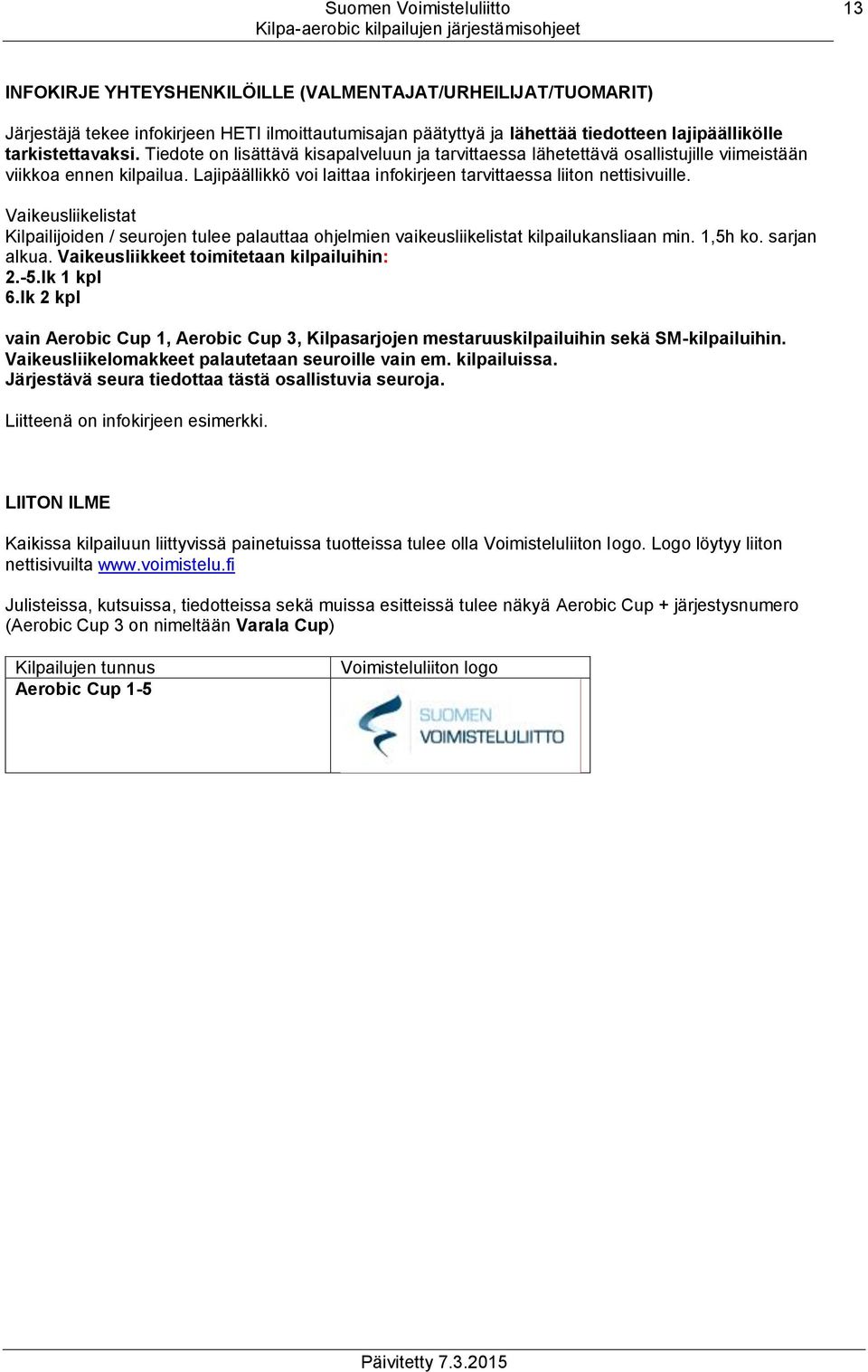 Vaikeusliikelistat Kilpailijoiden / seurojen tulee palauttaa ohjelmien vaikeusliikelistat kilpailukansliaan min. 1,5h ko. sarjan alkua. Vaikeusliikkeet toimitetaan kilpailuihin: 2.-5.lk 1 kpl 6.