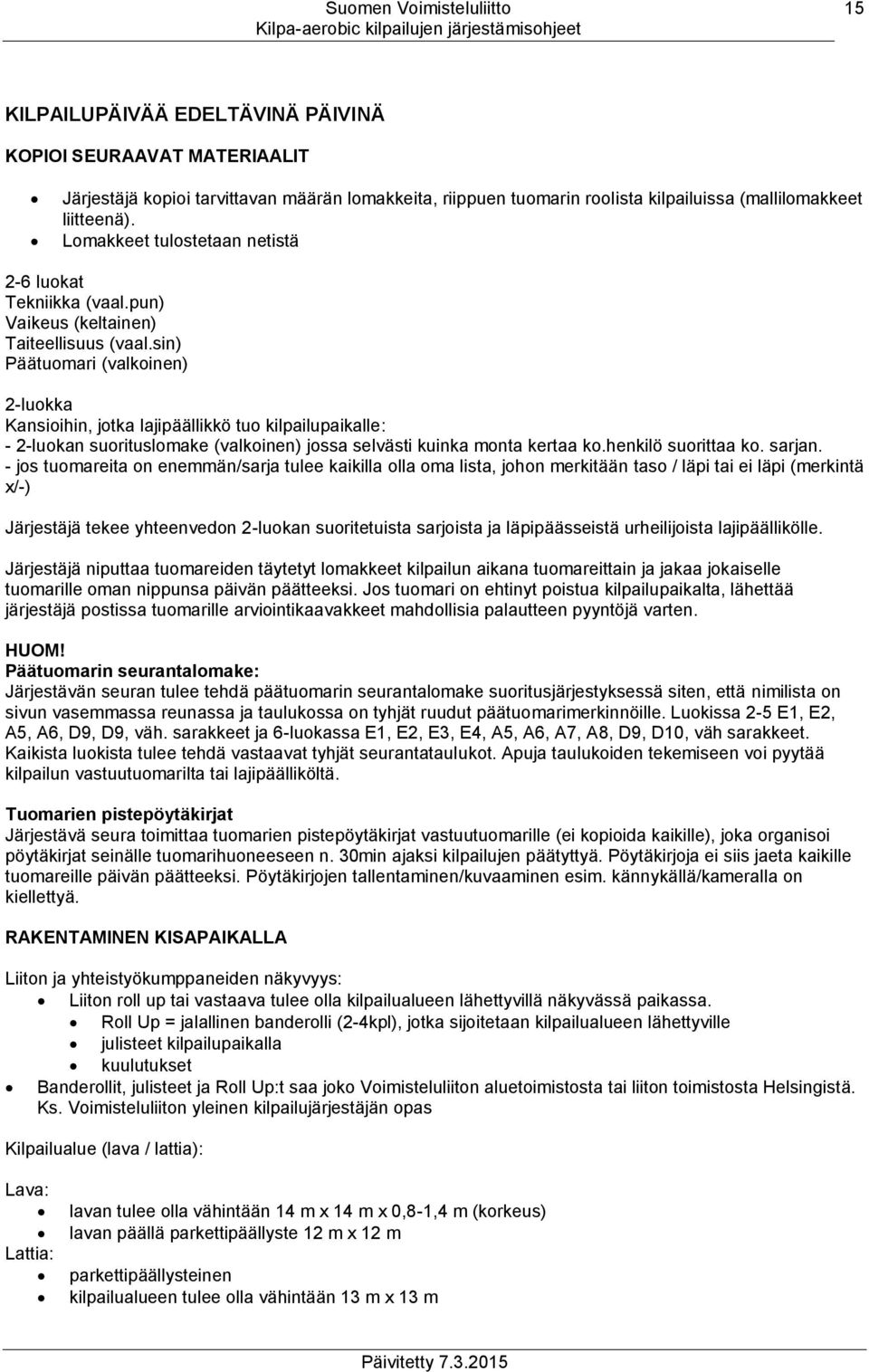 sin) Päätuomari (valkoinen) 2-luokka Kansioihin, jotka lajipäällikkö tuo kilpailupaikalle: - 2-luokan suorituslomake (valkoinen) jossa selvästi kuinka monta kertaa ko.henkilö suorittaa ko. sarjan.