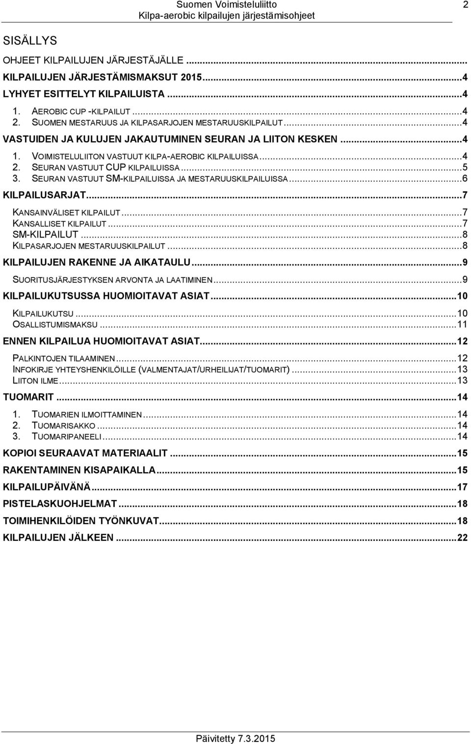 SEURAN VASTUUT CUP KILPAILUISSA... 5 3. SEURAN VASTUUT SM-KILPAILUISSA JA MESTARUUSKILPAILUISSA... 6 KILPAILUSARJAT... 7 KANSAINVÄLISET KILPAILUT... 7 KANSALLISET KILPAILUT... 7 SM-KILPAILUT.