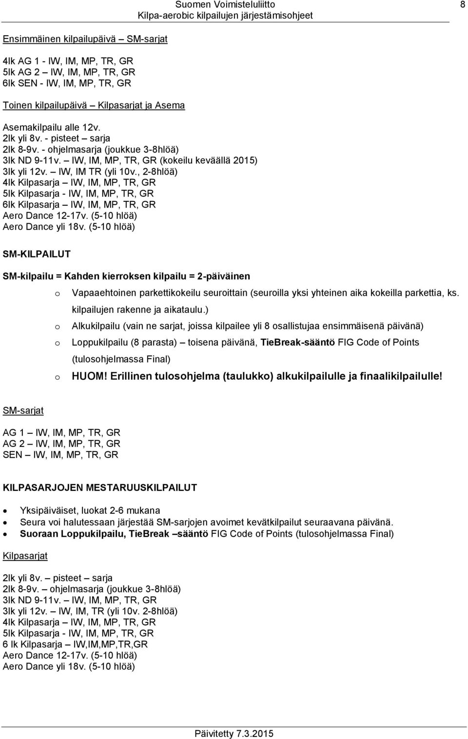 , 2-8hlöä) 4lk Kilpasarja IW, IM, MP, TR, GR 5lk Kilpasarja - IW, IM, MP, TR, GR 6lk Kilpasarja IW, IM, MP, TR, GR Aero Dance 12-17v. (5-10 hlöä) Aero Dance yli 18v.