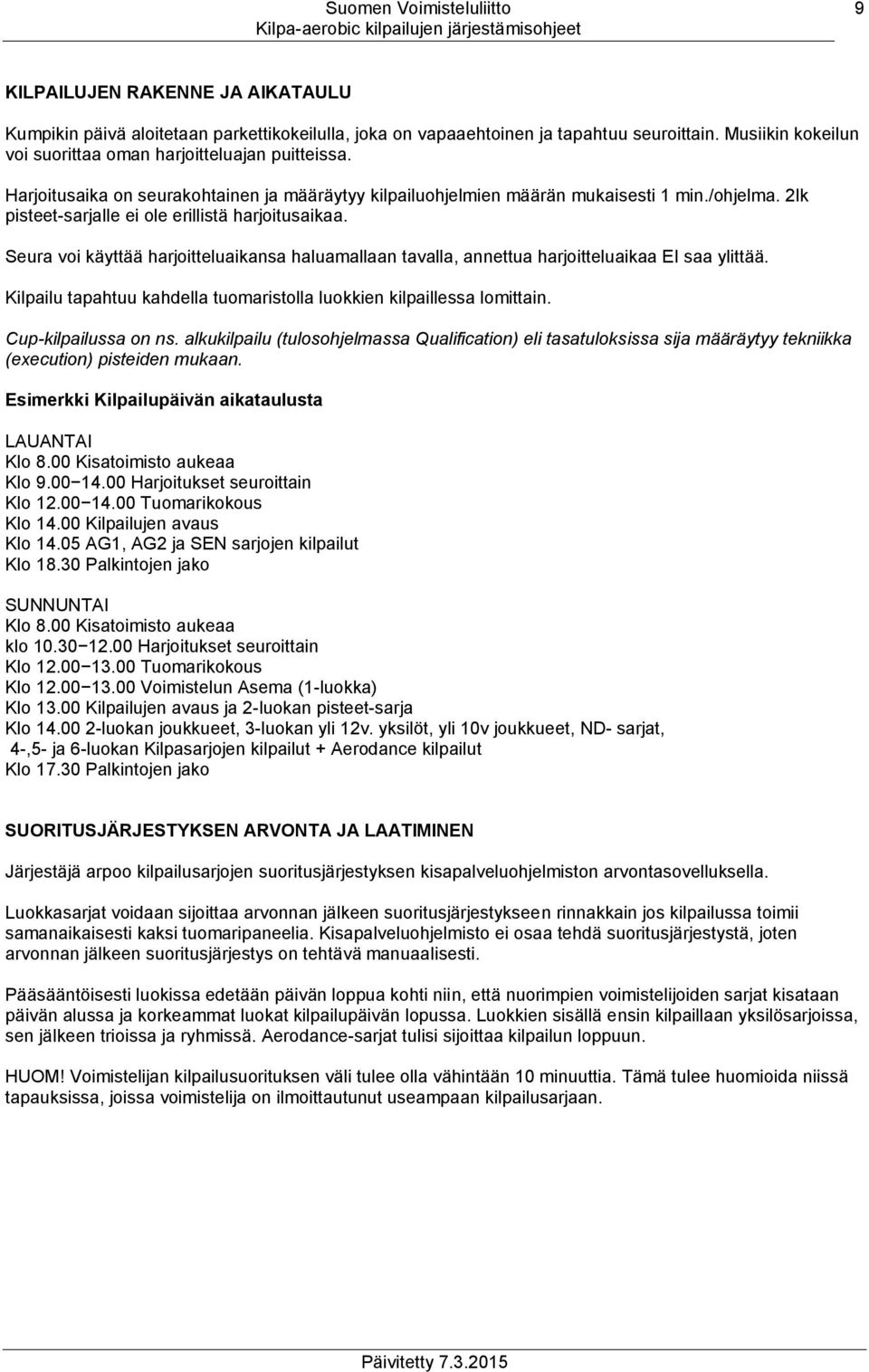 Seura voi käyttää harjoitteluaikansa haluamallaan tavalla, annettua harjoitteluaikaa EI saa ylittää. Kilpailu tapahtuu kahdella tuomaristolla luokkien kilpaillessa lomittain. Cup-kilpailussa on ns.