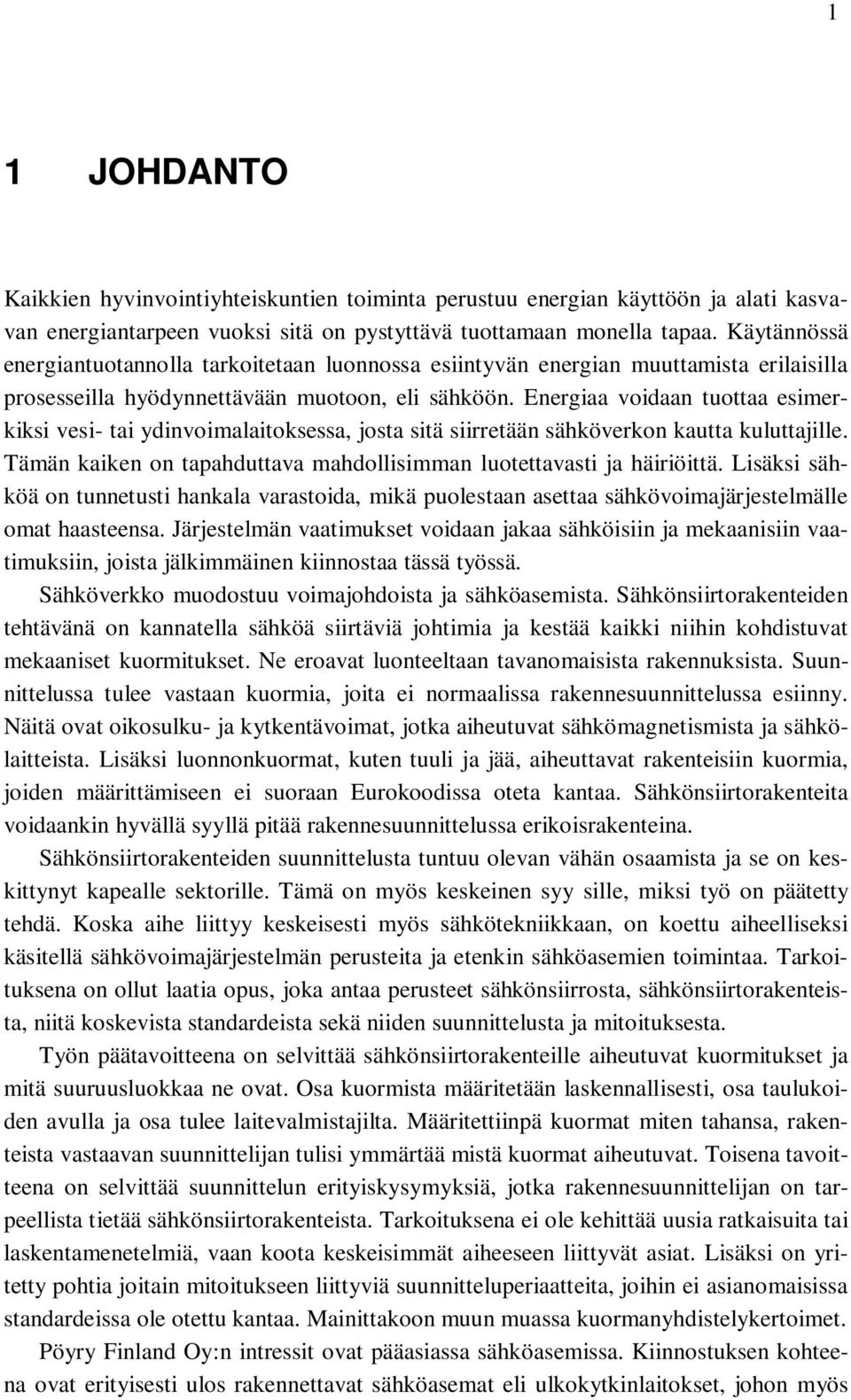 Energiaa voidaan tuottaa esimerkiksi vesi- tai ydinvoimalaitoksessa, josta sitä siirretään sähköverkon kautta kuluttajille. Tämän kaiken on tapahduttava mahdollisimman luotettavasti ja häiriöittä.