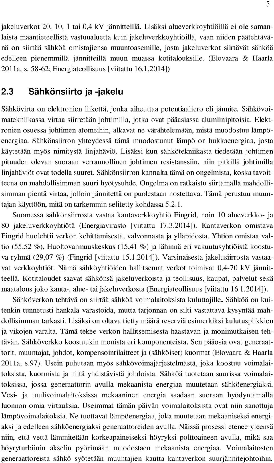 siirtävät sähköä edelleen pienemmillä jännitteillä muun muassa kotitalouksille. (Elovaara & Haarla 2011a, s. 58-62; Energiateollisuus [viitattu 16.1.2014]) 2.