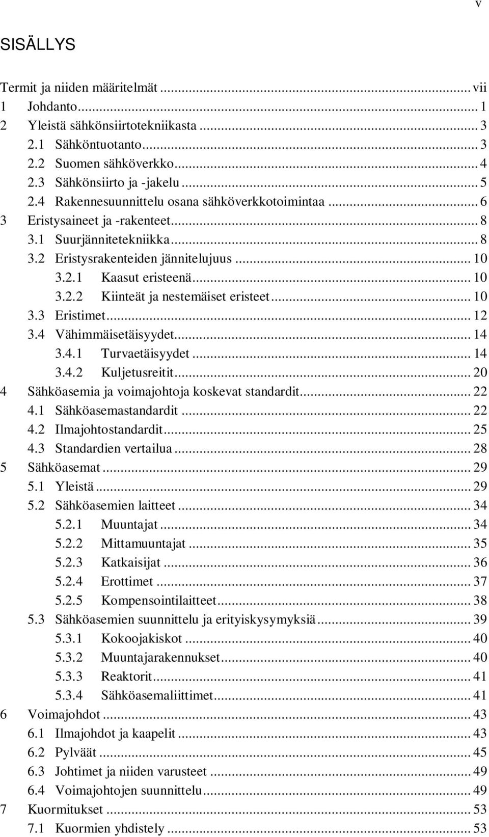 .. 10 3.3 Eristimet... 12 3.4 Vähimmäisetäisyydet... 14 3.4.1 Turvaetäisyydet... 14 3.4.2 Kuljetusreitit... 20 4 Sähköasemia ja voimajohtoja koskevat standardit... 22 4.1 Sähköasemastandardit... 22 4.2 Ilmajohtostandardit.