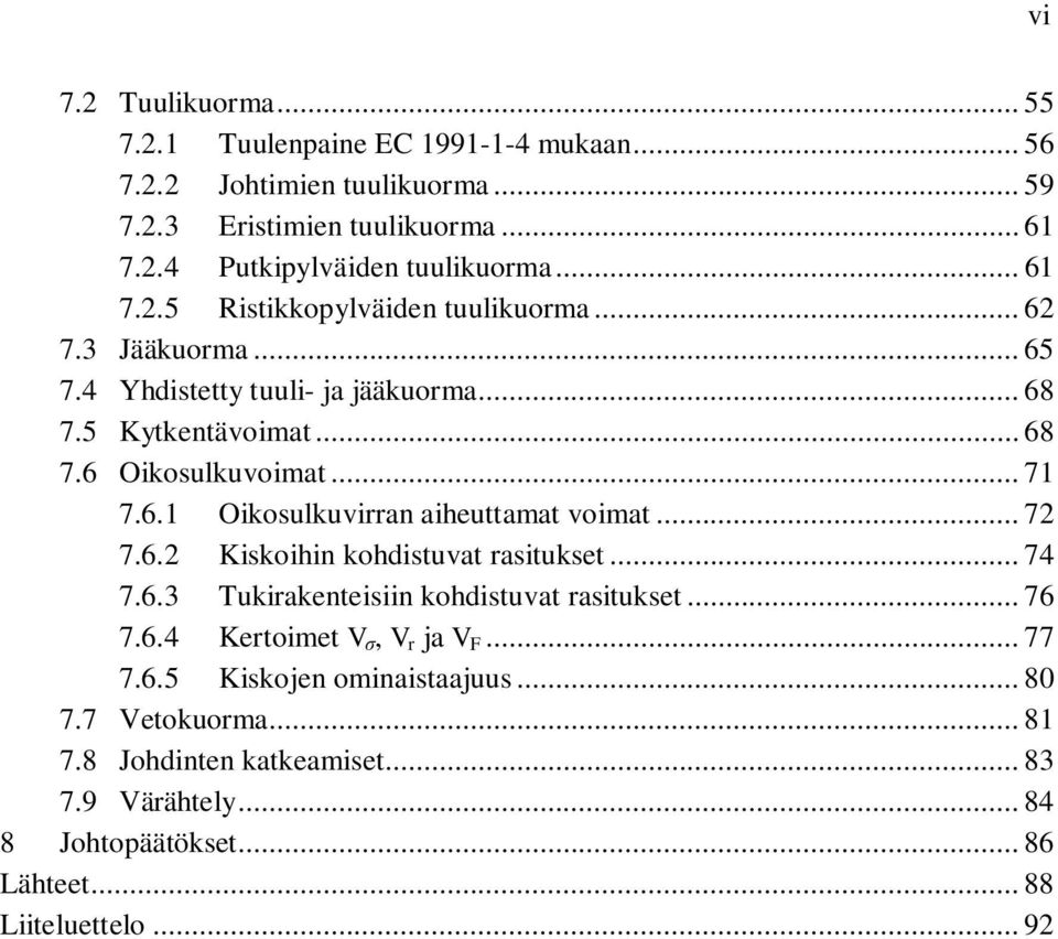 .. 72 7.6.2 Kiskoihin kohdistuvat rasitukset... 74 7.6.3 Tukirakenteisiin kohdistuvat rasitukset... 76 7.6.4 Kertoimet V, V r ja V F... 77 7.6.5 Kiskojen ominaistaajuus.