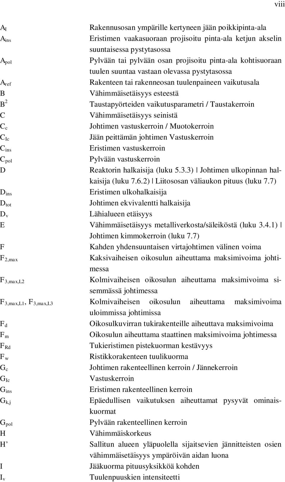 Taustakerroin C Vähimmäisetäisyys seinistä C c Johtimen vastuskerroin / Muotokerroin C Ic Jään peittämän johtimen Vastuskerroin C ins Eristimen vastuskerroin C pol Pylvään vastuskerroin D Reaktorin