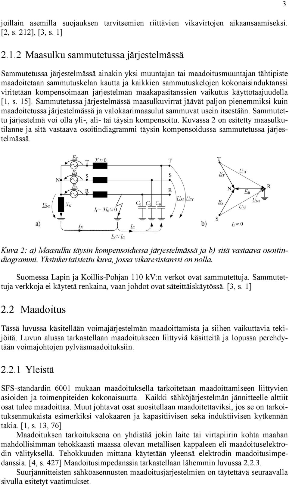 2.1.2 Maasulku sammutetussa järjestelmässä Sammutetussa järjestelmässä ainakin yksi muuntajan tai maadoitusmuuntajan tähtipiste maadoitetaan sammutuskelan kautta ja kaikkien sammutuskelojen