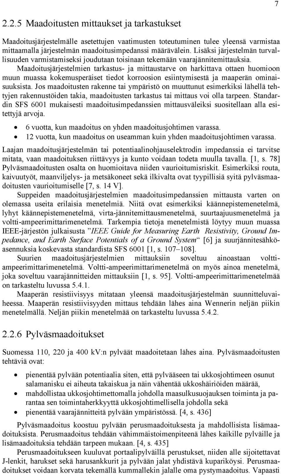 Maadoitusjärjestelmien tarkastus- ja mittaustarve on harkittava ottaen huomioon muun muassa kokemusperäiset tiedot korroosion esiintymisestä ja maaperän ominaisuuksista.