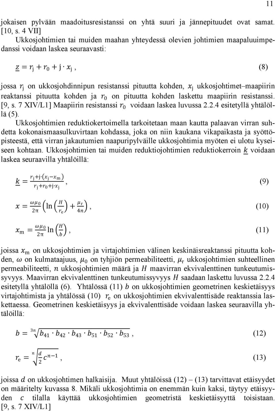 kohden, x j ukkosjohtimet maapiirin reaktanssi pituutta kohden ja r 0 on pituutta kohden laskettu maapiirin resistanssi. [9, s. 7 XIV/L1] Maapiirin resistanssi r 0 voidaan laskea luvussa 2.