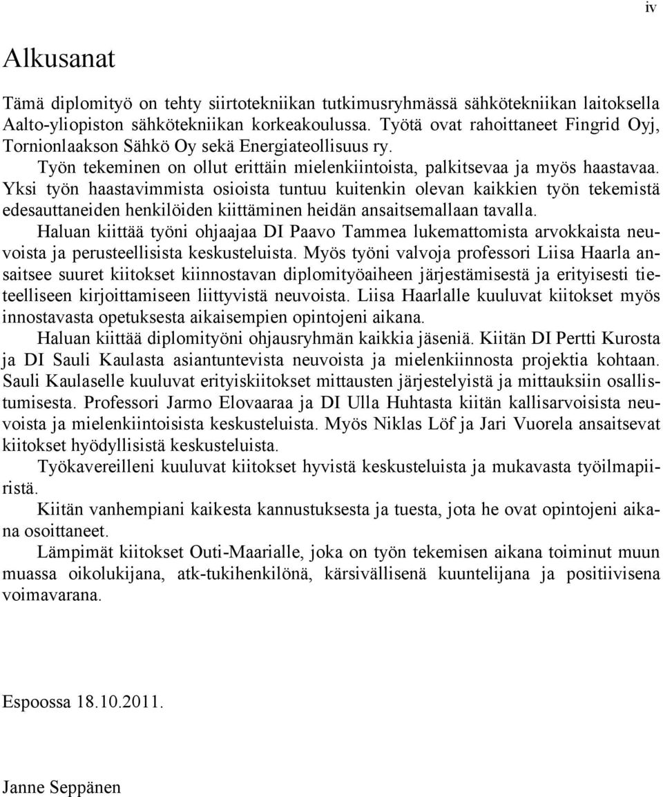 Yksi työn haastavimmista osioista tuntuu kuitenkin olevan kaikkien työn tekemistä edesauttaneiden henkilöiden kiittäminen heidän ansaitsemallaan tavalla.