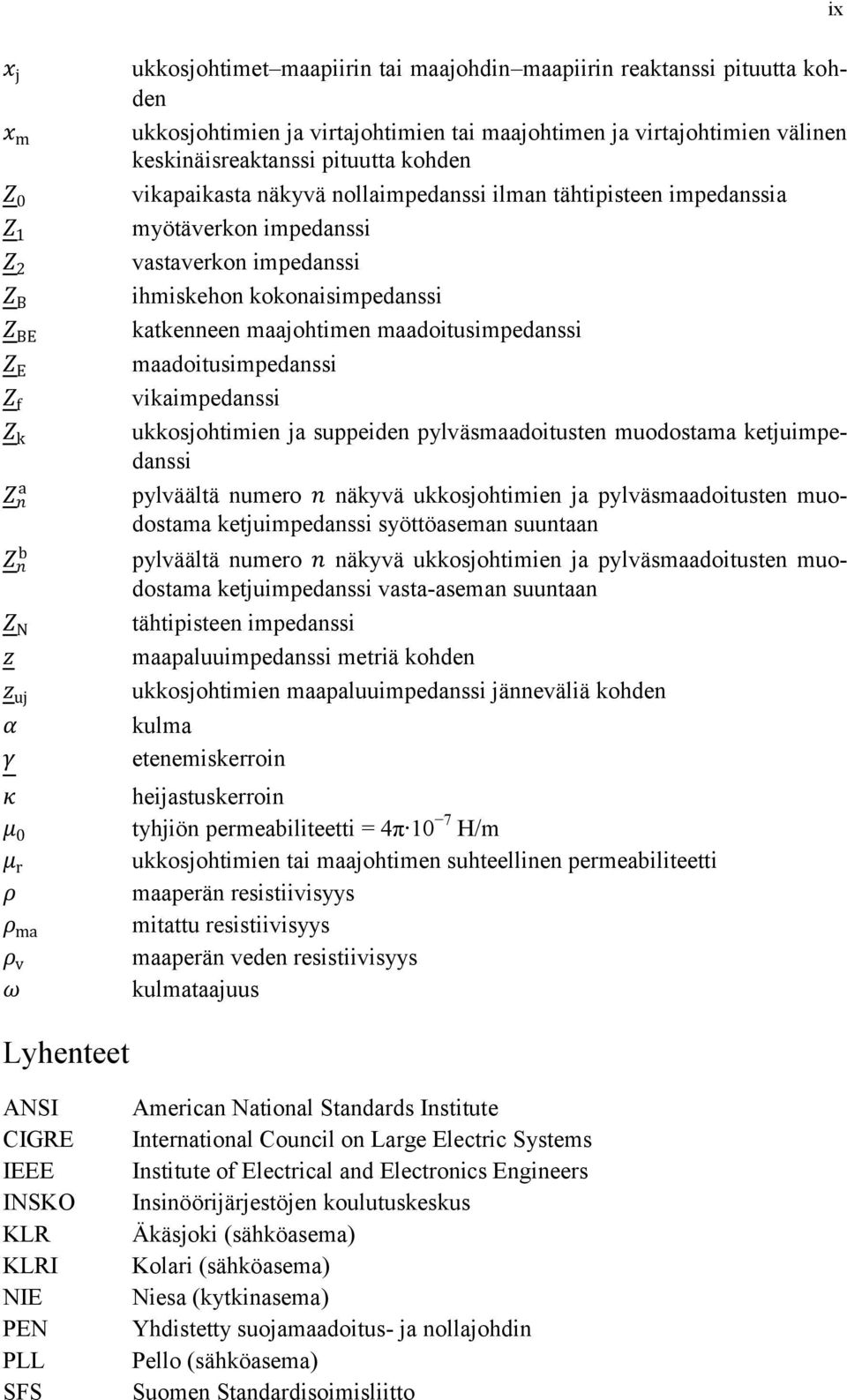 impedanssi ihmiskehon kokonaisimpedanssi katkenneen maajohtimen maadoitusimpedanssi maadoitusimpedanssi vikaimpedanssi ukkosjohtimien ja suppeiden pylväsmaadoitusten muodostama ketjuimpedanssi