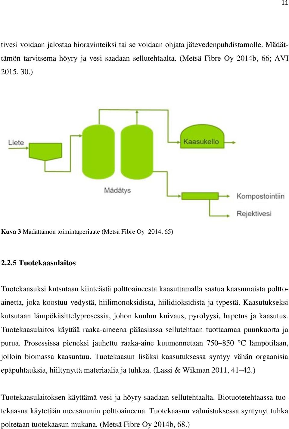 14, 65) 2.2.5 Tuotekaasulaitos Tuotekaasuksi kutsutaan kiinteästä polttoaineesta kaasuttamalla saatua kaasumaista polttoainetta, joka koostuu vedystä, hiilimonoksidista, hiilidioksidista ja typestä.