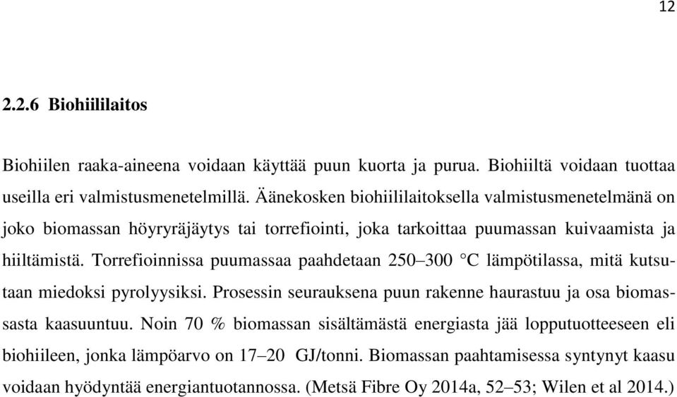 Torrefioinnissa puumassaa paahdetaan 250 300 C lämpötilassa, mitä kutsutaan miedoksi pyrolyysiksi. Prosessin seurauksena puun rakenne haurastuu ja osa biomassasta kaasuuntuu.