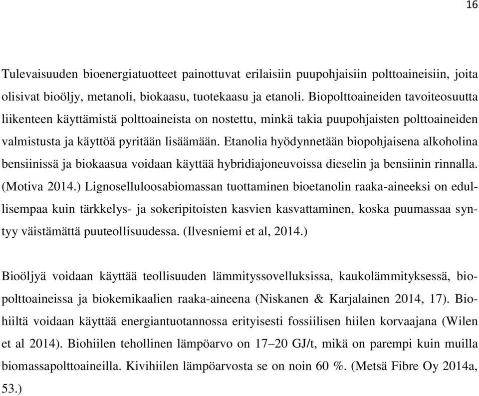 Etanolia hyödynnetään biopohjaisena alkoholina bensiinissä ja biokaasua voidaan käyttää hybridiajoneuvoissa dieselin ja bensiinin rinnalla. (Motiva 2014.