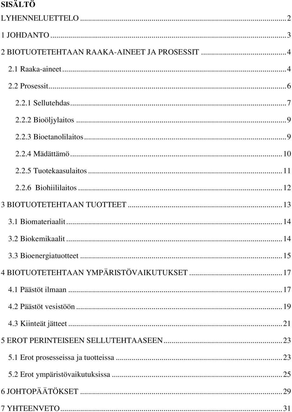 2 Biokemikaalit... 14 3.3 Bioenergiatuotteet... 15 4 BIOTUOTETEHTAAN YMPÄRISTÖVAIKUTUKSET... 17 4.1 Päästöt ilmaan... 17 4.2 Päästöt vesistöön... 19 4.3 Kiinteät jätteet.