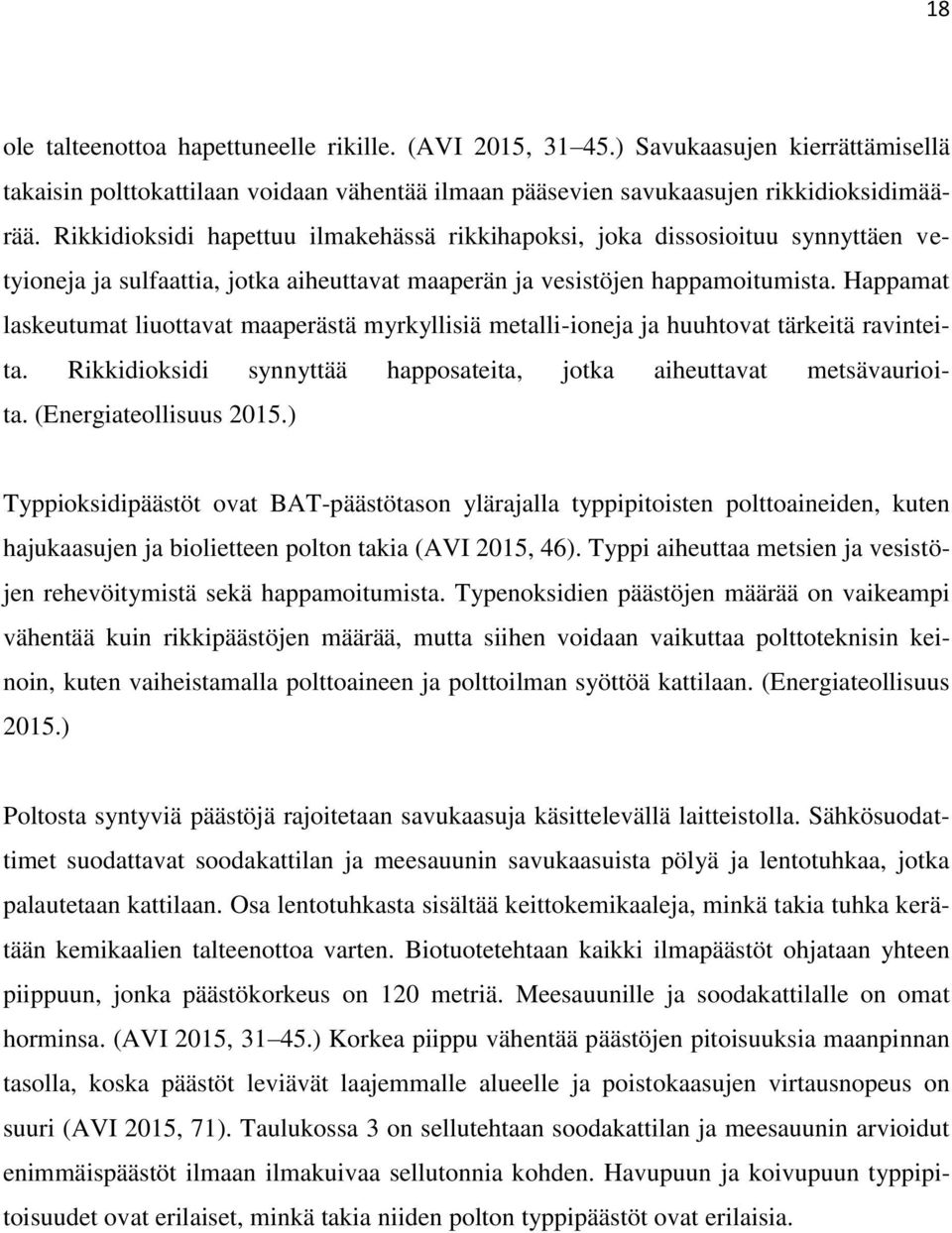 Happamat laskeutumat liuottavat maaperästä myrkyllisiä metalli-ioneja ja huuhtovat tärkeitä ravinteita. Rikkidioksidi synnyttää happosateita, jotka aiheuttavat metsävaurioita. (Energiateollisuus 2015.