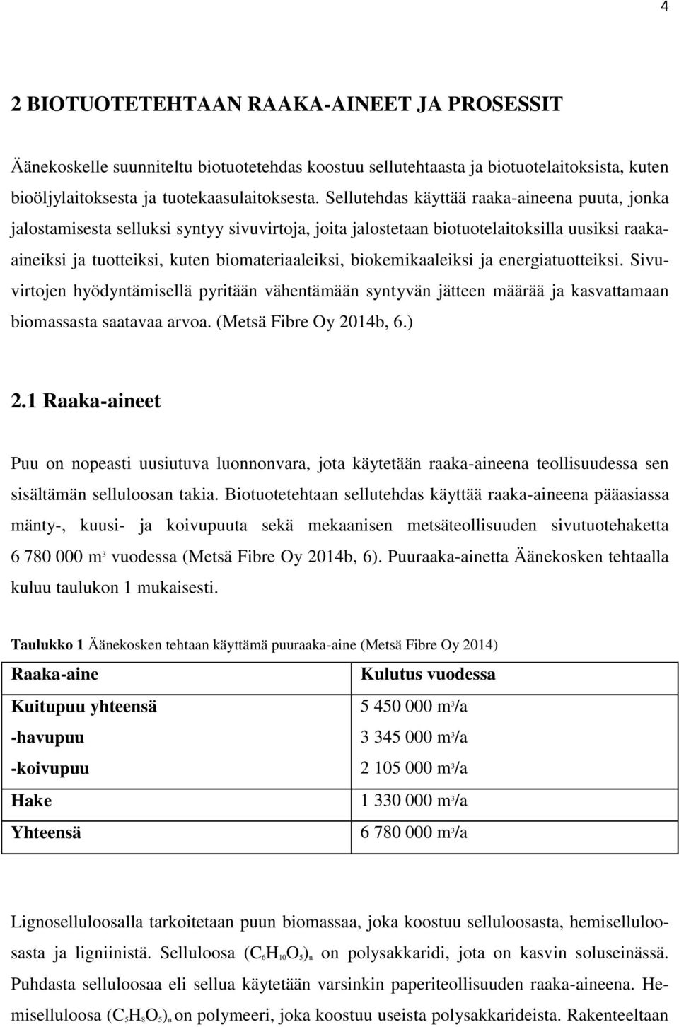 biokemikaaleiksi ja energiatuotteiksi. Sivuvirtojen hyödyntämisellä pyritään vähentämään syntyvän jätteen määrää ja kasvattamaan biomassasta saatavaa arvoa. (Metsä Fibre Oy 2014b, 6.) 2.