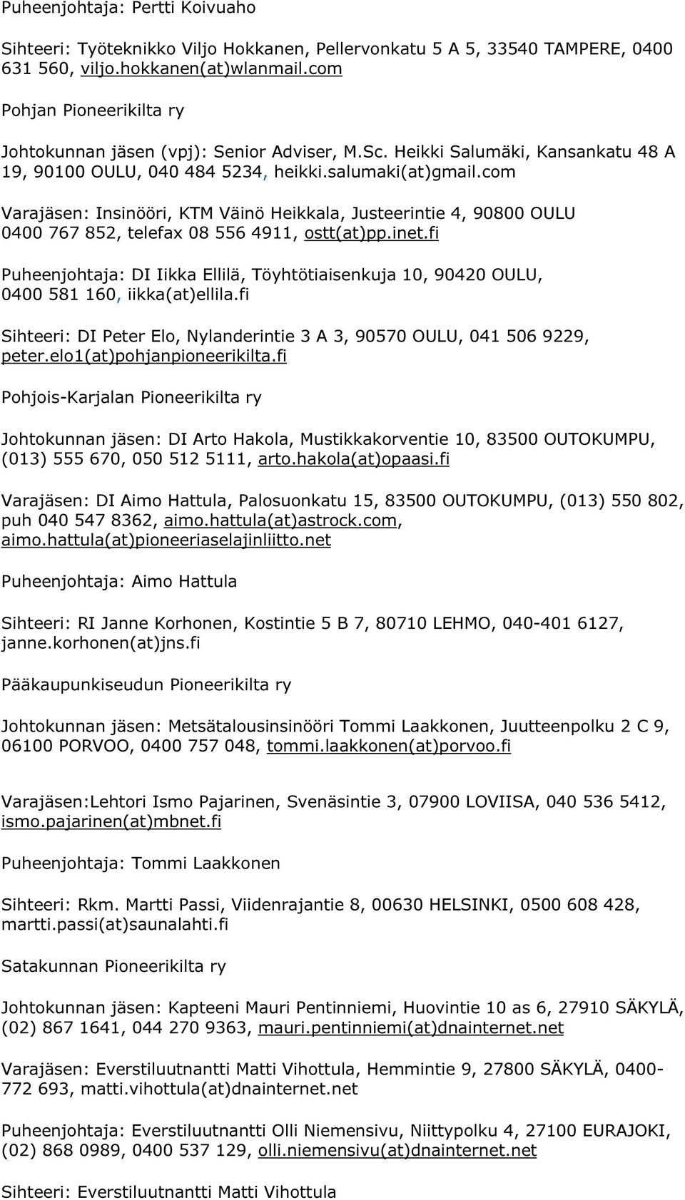 com Varajäsen: Insinööri, KTM Väinö Heikkala, Justeerintie 4, 90800 OULU 0400 767 852, telefax 08 556 4911, ostt(at)pp.inet.