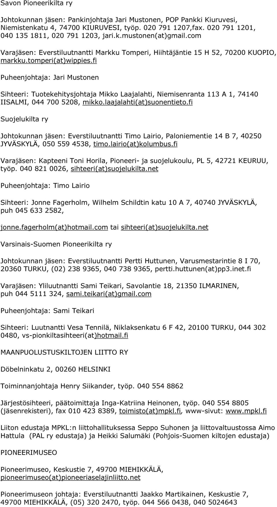 fi Puheenjohtaja: Jari Mustonen Sihteeri: Tuotekehitysjohtaja Mikko Laajalahti, Niemisenranta 113 A 1, 74140 IISALMI, 044 700 5208, mikko.laajalahti(at)suonentieto.