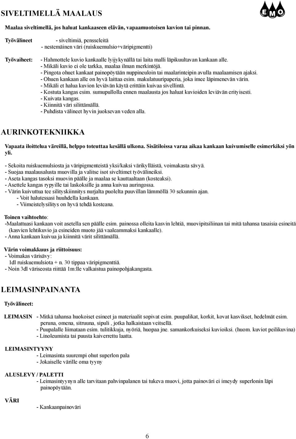 - Mikäli kuvio ei ole tarkka, maalaa ilman merkintöjä. - Pingota ohuet kankaat painopöytään nuppineuloin tai maalarinteipin avulla maalaamisen ajaksi. - Ohuen kankaan alle on hyvä laittaa esim.