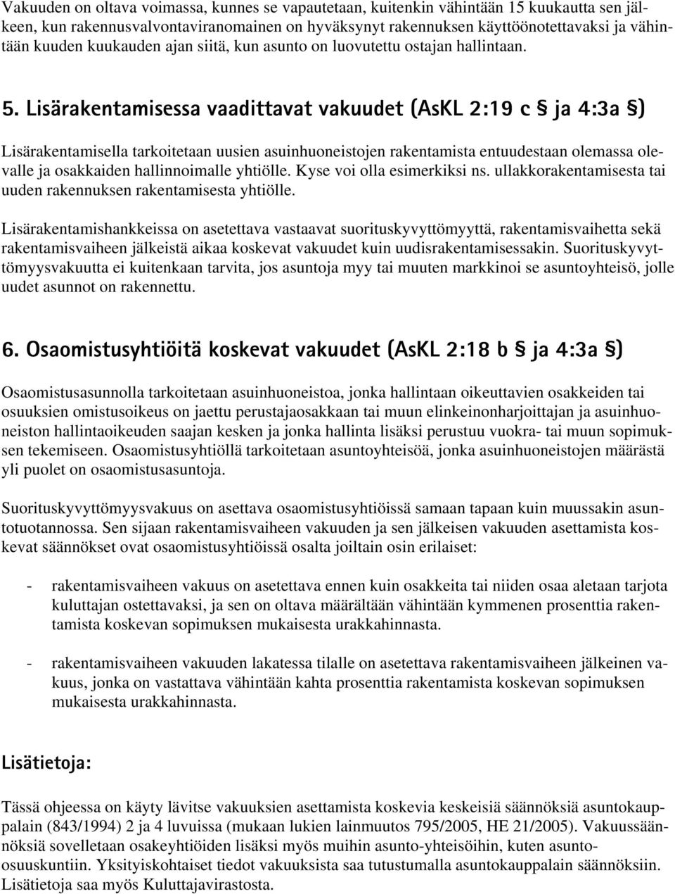 Lisärakentamisessa vaadittavat vakuudet (AsKL 2:19 c ja 4:3a ) Lisärakentamisella tarkoitetaan uusien asuinhuoneistojen rakentamista entuudestaan olemassa olevalle ja osakkaiden hallinnoimalle