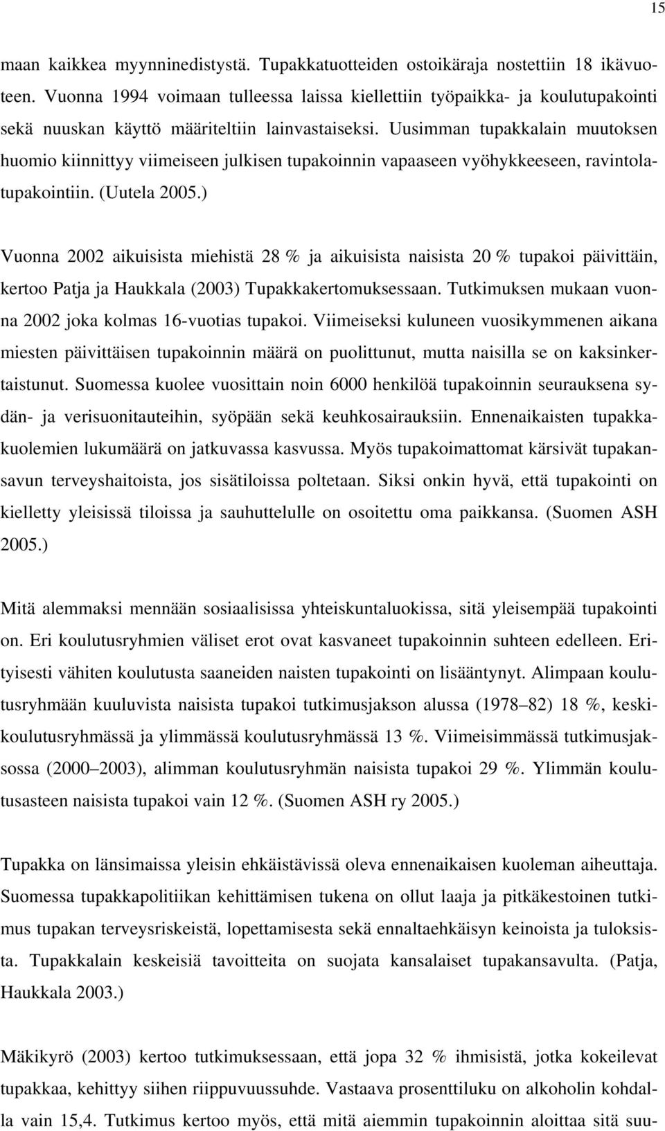 Uusimman tupakkalain muutoksen huomio kiinnittyy viimeiseen julkisen tupakoinnin vapaaseen vyöhykkeeseen, ravintolatupakointiin. (Uutela 2005.