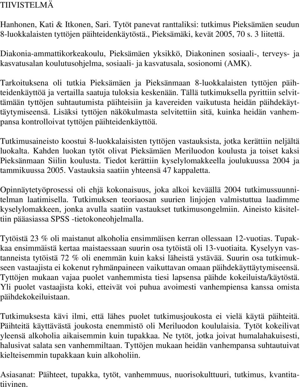 Tarkoituksena oli tutkia Pieksämäen ja Pieksänmaan 8-luokkalaisten tyttöjen päihteidenkäyttöä ja vertailla saatuja tuloksia keskenään.