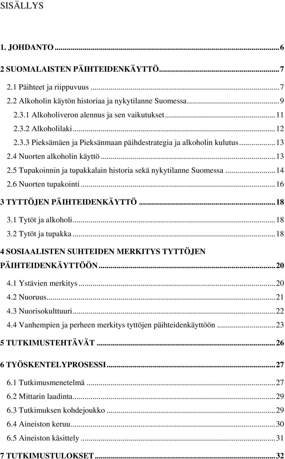 ..14 2.6 Nuorten tupakointi...16 3 TYTTÖJEN PÄIHTEIDENKÄYTTÖ...18 3.1 Tytöt ja alkoholi...18 3.2 Tytöt ja tupakka...18 4 SOSIAALISTEN SUHTEIDEN MERKITYS TYTTÖJEN PÄIHTEIDENKÄYTTÖÖN...20 4.