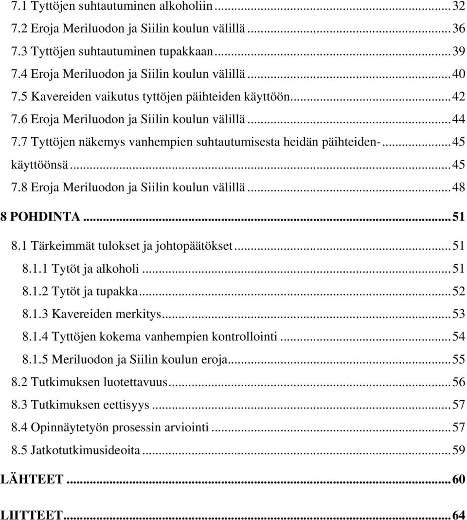 8 Eroja Meriluodon ja Siilin koulun välillä...48 8 POHDINTA...51 8.1 Tärkeimmät tulokset ja johtopäätökset...51 8.1.1 Tytöt ja alkoholi...51 8.1.2 Tytöt ja tupakka...52 8.1.3 Kavereiden merkitys...53 8.