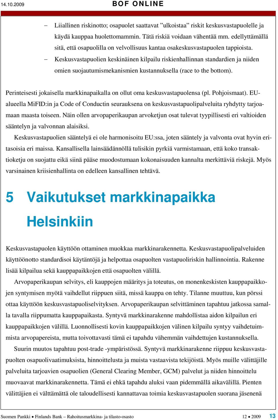 Keskusvastapuolien keskinäinen kilpailu riskienhallinnan standardien ja niiden omien suojautumismekanismien kustannuksella (race to the bottom).