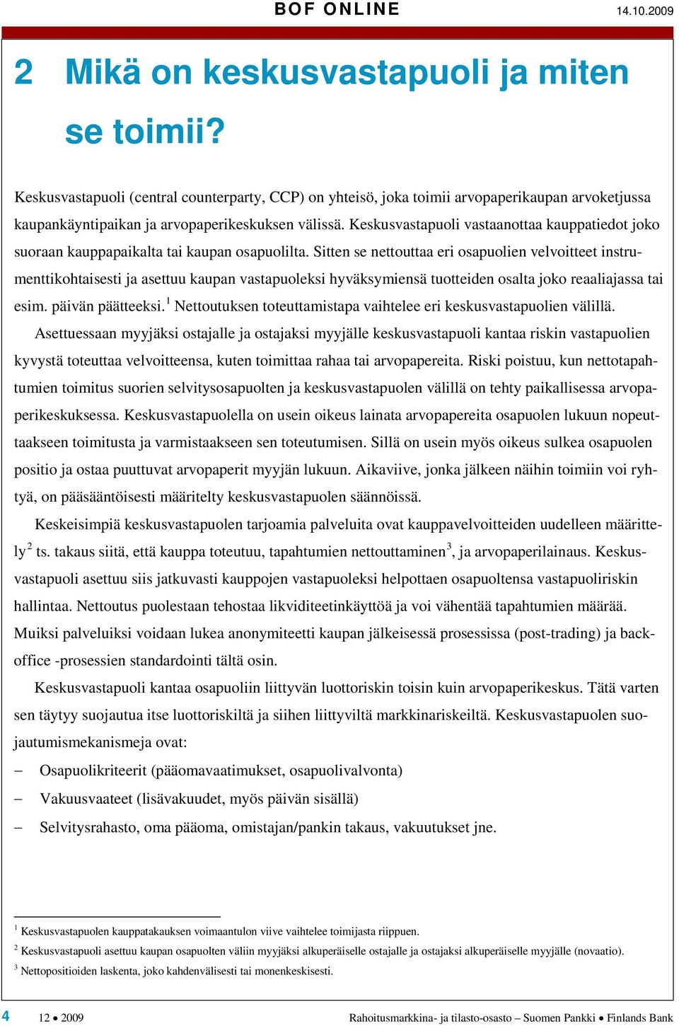 Keskusvastapuoli vastaanottaa kauppatiedot joko suoraan kauppapaikalta tai kaupan osapuolilta.