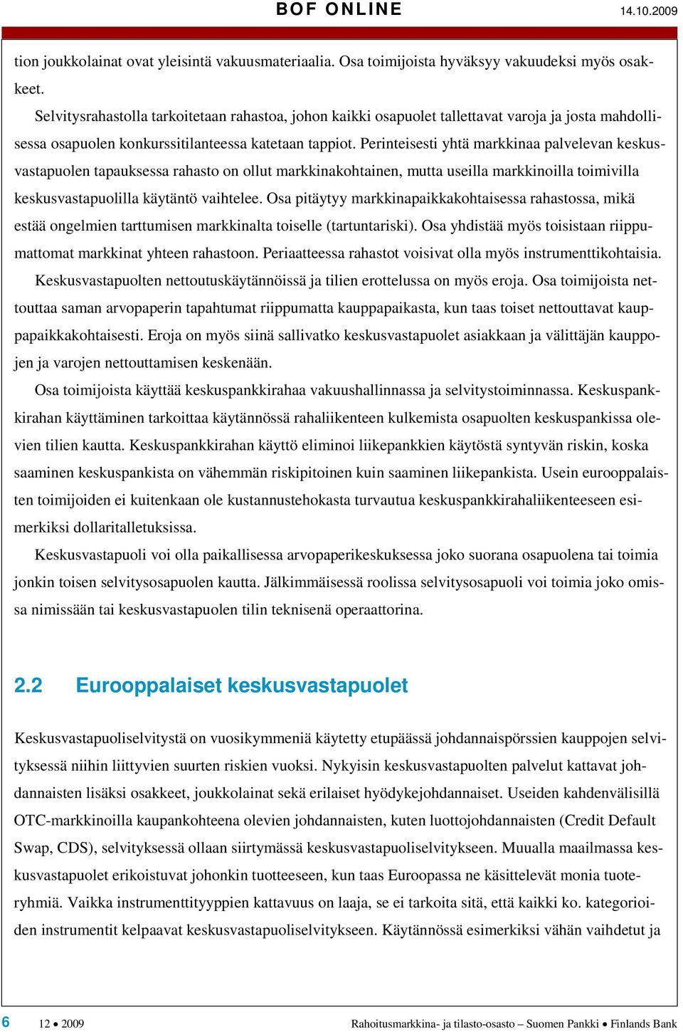 Perinteisesti yhtä markkinaa palvelevan keskusvastapuolen tapauksessa rahasto on ollut markkinakohtainen, mutta useilla markkinoilla toimivilla keskusvastapuolilla käytäntö vaihtelee.