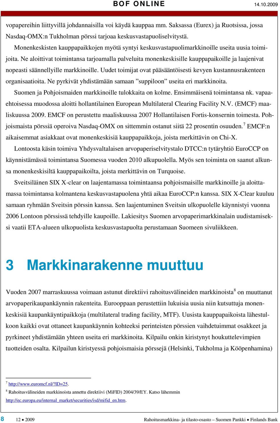 Ne aloittivat toimintansa tarjoamalla palveluita monenkeskisille kauppapaikoille ja laajenivat nopeasti säännellyille markkinoille.