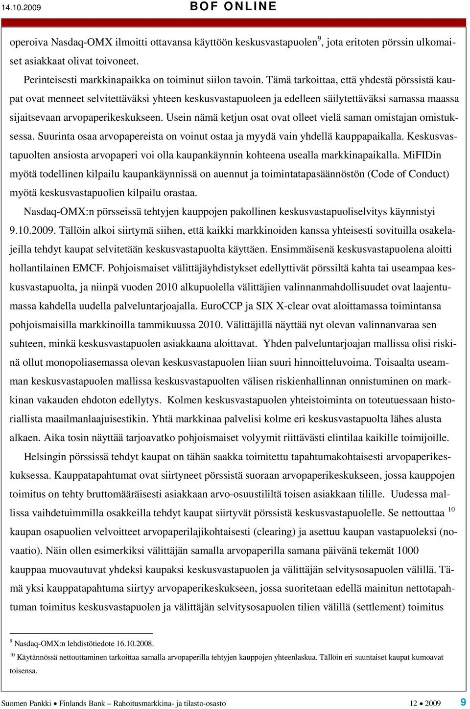 Tämä tarkoittaa, että yhdestä pörssistä kaupat ovat menneet selvitettäväksi yhteen keskusvastapuoleen ja edelleen säilytettäväksi samassa maassa sijaitsevaan arvopaperikeskukseen.