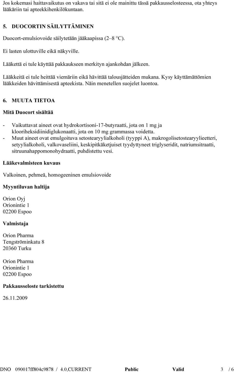 Lääkkeitä ei tule heittää viemäriin eikä hävittää talousjätteiden mukana. Kysy käyttämättömien lääkkeiden hävittämisestä apteekista. Näin menetellen suojelet luontoa. 6.