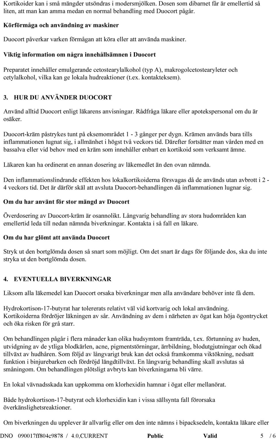 Viktig information om några innehållsämnen i Duocort Preparatet innehåller emulgerande cetostearylalkohol (typ A), makrogolcetostearyleter och cetylalkohol, vilka kan ge lokala hudreaktioner (t.ex.