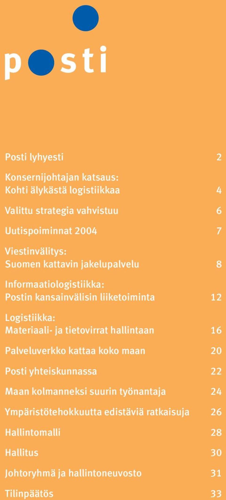 ja tietovirrat hallintaan 16 Palveluverkko kattaa koko maan 20 Posti yhteiskunnassa 22 Maan kolmanneksi suurin työnantaja 24