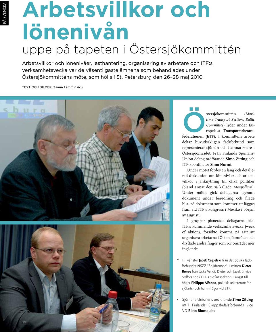 Text och bilder: Saana Lamminsivu Östersjökommittén (Maritime Transport Section, Baltic Committee) lyder under Europeiska Transportarbetarefederationen (ETF).