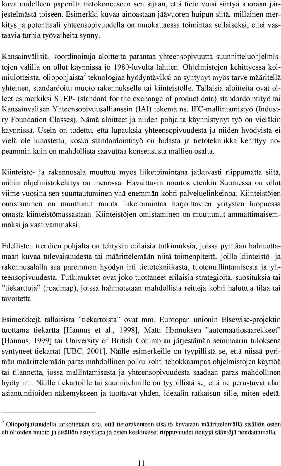 Kansainvälisiä, koordinoituja aloitteita parantaa yhteensopivuutta suunnitteluohjelmistojen välillä on ollut käynnissä jo 1980-luvulta lähtien.