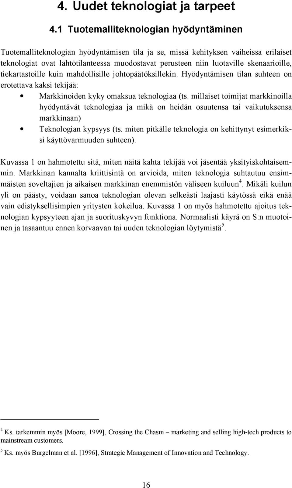 skenaarioille, tiekartastoille kuin mahdollisille johtopäätöksillekin. Hyödyntämisen tilan suhteen on erotettava kaksi tekijää: Markkinoiden kyky omaksua teknologiaa (ts.