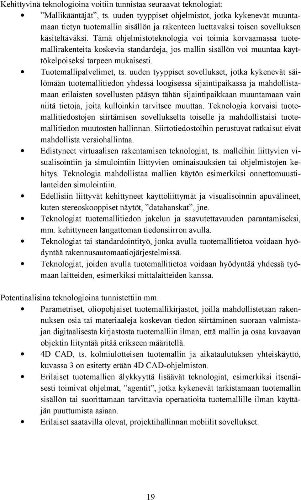 Tämä ohjelmistoteknologia voi toimia korvaamassa tuotemallirakenteita koskevia standardeja, jos mallin sisällön voi muuntaa käyttökelpoiseksi tarpeen mukaisesti. Tuotemallipalvelimet, ts.