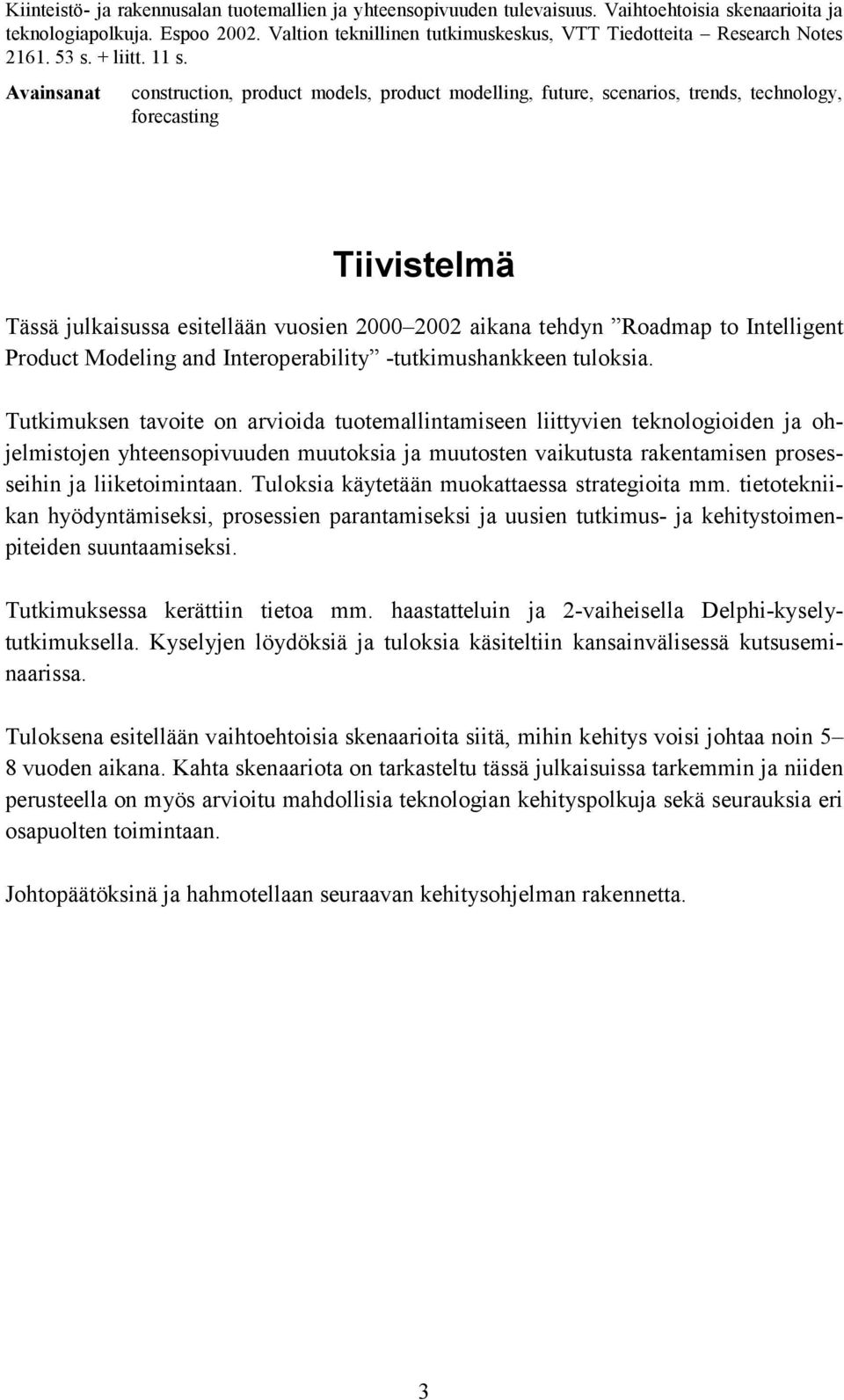 Avainsanat construction, product models, product modelling, future, scenarios, trends, technology, forecasting Tiivistelmä Tässä julkaisussa esitellään vuosien 2000 2002 aikana tehdyn Roadmap to