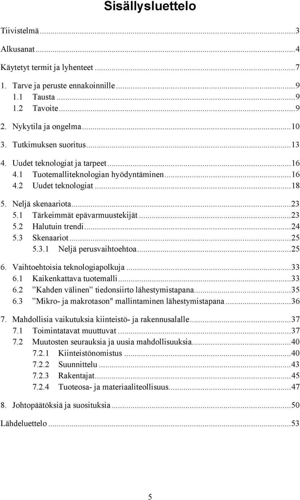 ..24 5.3 Skenaariot...25 5.3.1 Neljä perusvaihtoehtoa...25 6. Vaihtoehtoisia teknologiapolkuja...33 6.1 Kaikenkattava tuotemalli...33 6.2 Kahden välinen tiedonsiirto lähestymistapana...35 6.