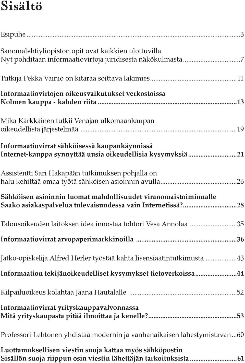 ..19 Informaatiovirrat sähköisessä kaupankäynnissä Internet-kauppa synnyttää uusia oikeudellisia kysymyksiä.