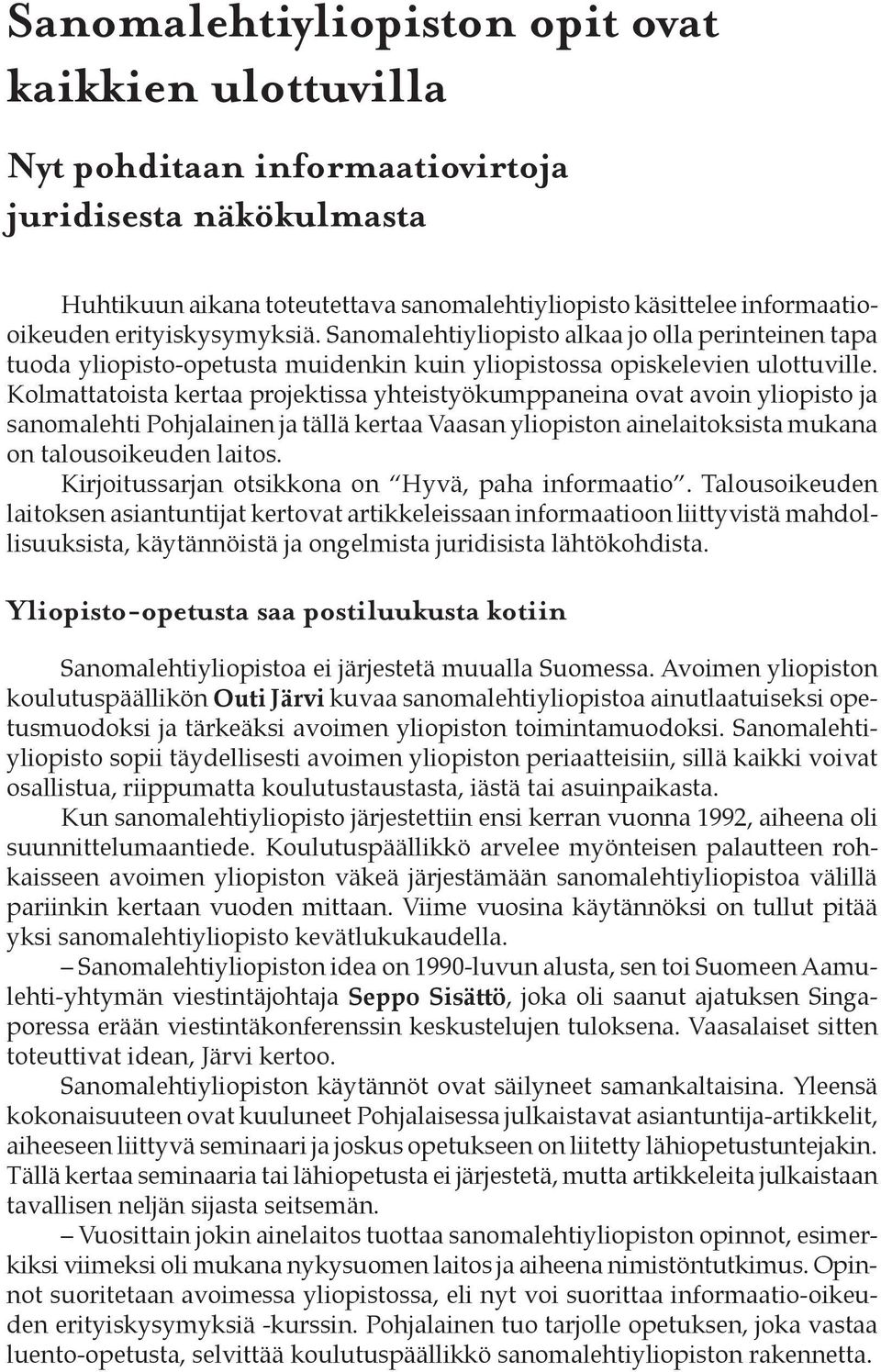 Kolmattatoista kertaa projektissa yhteistyökumppaneina ovat avoin yliopisto ja sanomalehti Pohjalainen ja tällä kertaa Vaasan yliopiston ainelaitoksista mukana on talousoikeuden laitos.