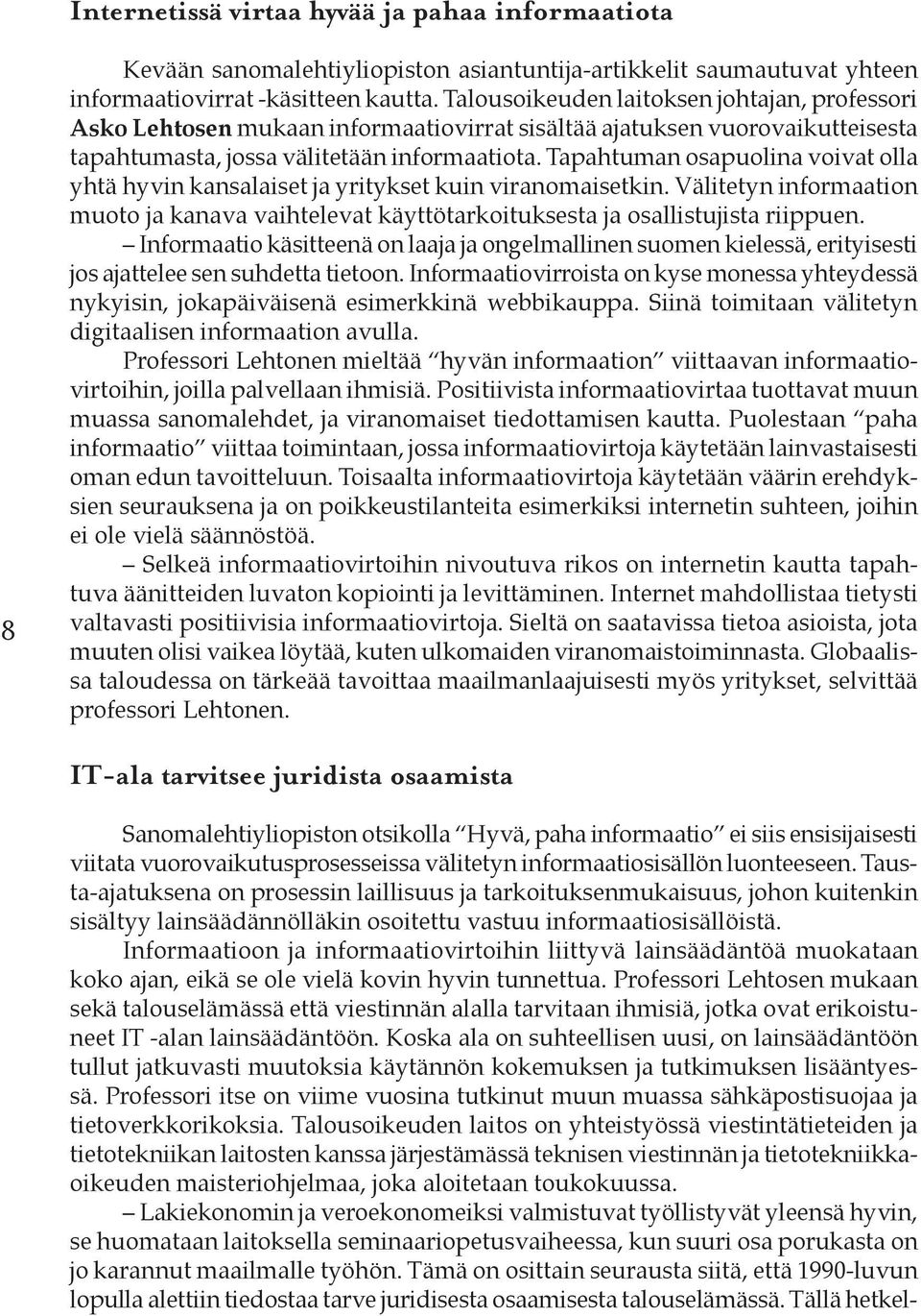 Tapahtuman osapuolina voivat olla yhtä hyvin kansalaiset ja yritykset kuin viranomaisetkin. Välitetyn informaation muoto ja kanava vaihtelevat käyttötarkoituksesta ja osallistujista riippuen.