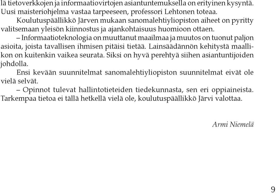 Informaatioteknologia on muuttanut maailmaa ja muutos on tuonut paljon asioita, joista tavallisen ihmisen pitäisi tietää. Lainsäädännön kehitystä maallikon on kuitenkin vaikea seurata.