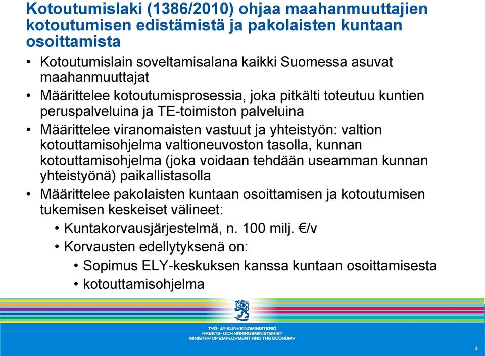 valtion kotouttamisohjelma valtioneuvoston tasolla, kunnan kotouttamisohjelma (joka voidaan tehdään useamman kunnan yhteistyönä) paikallistasolla Määrittelee pakolaisten kuntaan