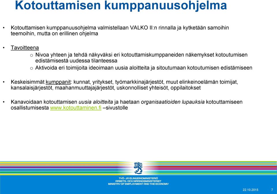 kotoutumisen edistämiseen Keskeisimmät kumppanit: kunnat, yritykset, työmarkkinajärjestöt, muut elinkeinoelämän toimijat, kansalaisjärjestöt, maahanmuuttajajärjestöt, uskonnolliset